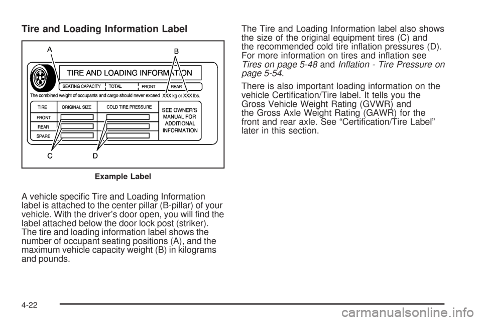 CHEVROLET UPLANDER 2008 1.G Owners Manual Tire and Loading Information Label
A vehicle speci�c Tire and Loading Information
label is attached to the center pillar (B-pillar) of your
vehicle. With the driver’s door open, you will �nd the
lab
