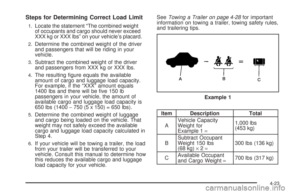 CHEVROLET UPLANDER 2008 1.G Owners Manual Steps for Determining Correct Load Limit
1.Locate the statement “The combined weight
of occupants and cargo should never exceed
XXX kg or XXX lbs” on your vehicle’s placard.
2.Determine the comb