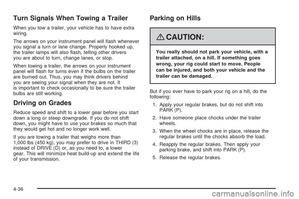 CHEVROLET UPLANDER 2008 1.G Owners Manual Turn Signals When Towing a Trailer
When you tow a trailer, your vehicle has to have extra
wiring.
The arrows on your instrument panel will �ash whenever
you signal a turn or lane change. Properly hook