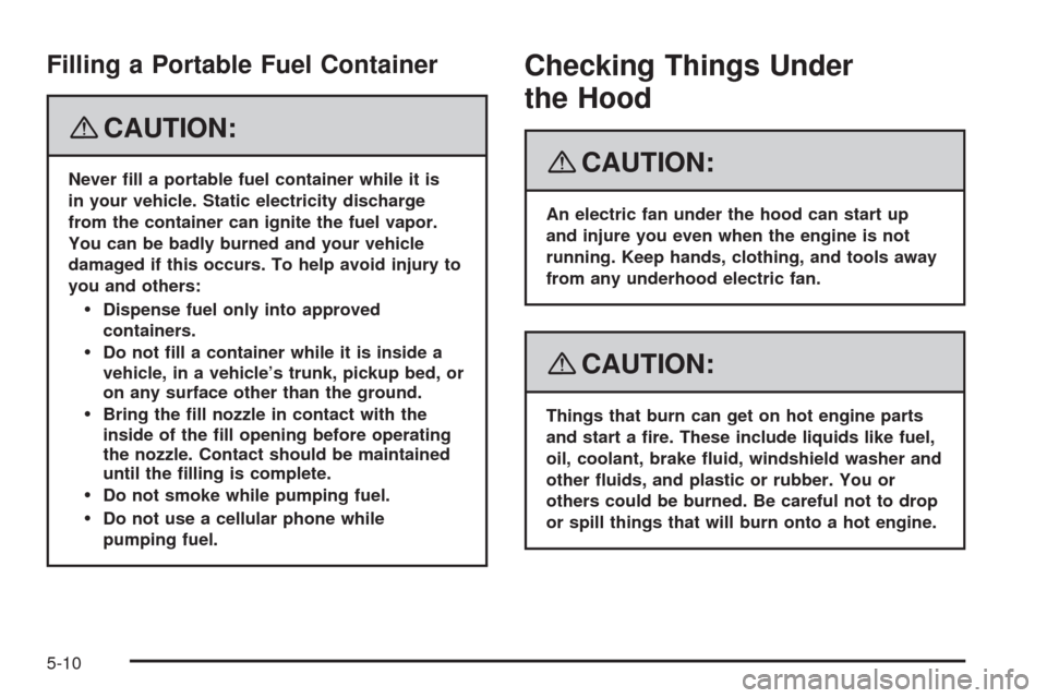 CHEVROLET UPLANDER 2008 1.G Owners Manual Filling a Portable Fuel Container
{CAUTION:
Never �ll a portable fuel container while it is
in your vehicle. Static electricity discharge
from the container can ignite the fuel vapor.
You can be badly