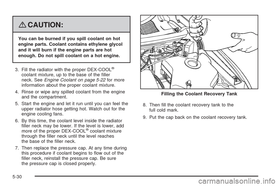 CHEVROLET UPLANDER 2008 1.G Owners Manual {CAUTION:
You can be burned if you spill coolant on hot
engine parts. Coolant contains ethylene glycol
and it will burn if the engine parts are hot
enough. Do not spill coolant on a hot engine.
3. Fil