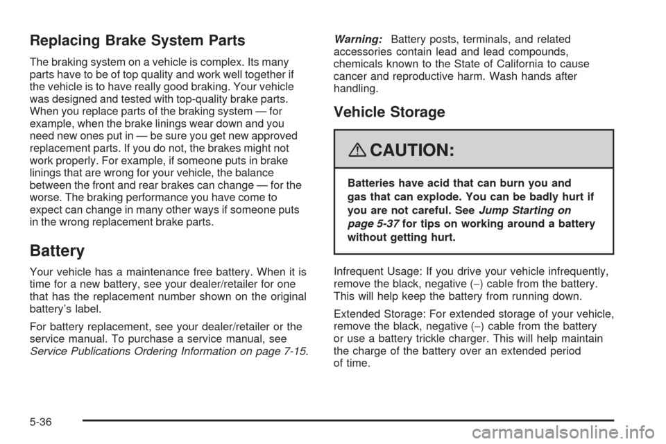 CHEVROLET UPLANDER 2008 1.G Owners Manual Replacing Brake System Parts
The braking system on a vehicle is complex. Its many
parts have to be of top quality and work well together if
the vehicle is to have really good braking. Your vehicle
was