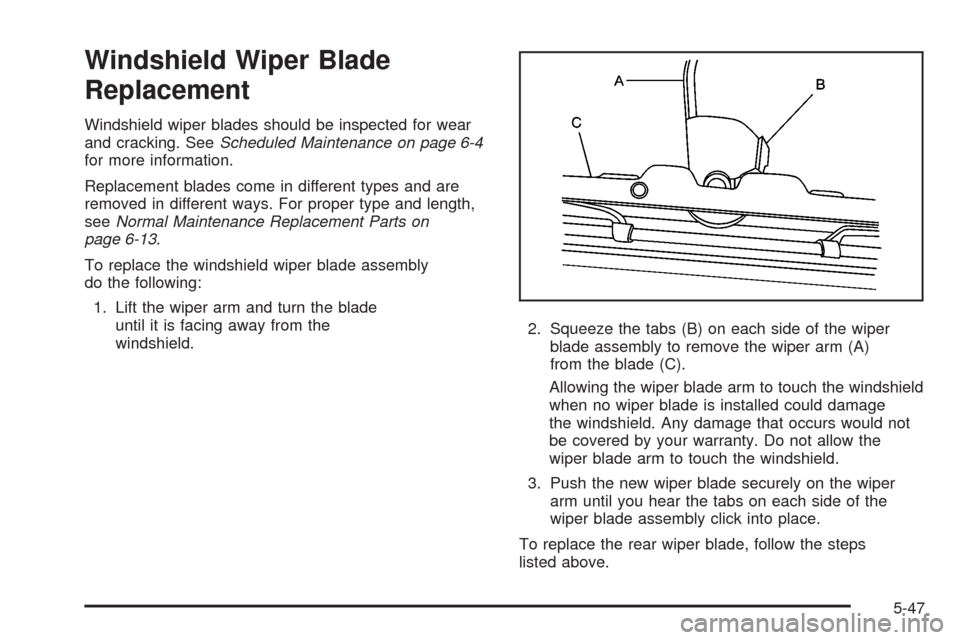 CHEVROLET UPLANDER 2008 1.G Owners Manual Windshield Wiper Blade
Replacement
Windshield wiper blades should be inspected for wear
and cracking. SeeScheduled Maintenance on page 6-4
for more information.
Replacement blades come in different ty