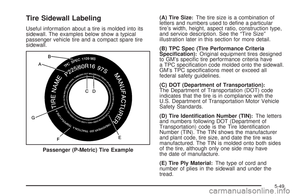 CHEVROLET UPLANDER 2008 1.G Owners Manual Tire Sidewall Labeling
Useful information about a tire is molded into its
sidewall. The examples below show a typical
passenger vehicle tire and a compact spare tire
sidewall.(A) Tire Size
:The tire s