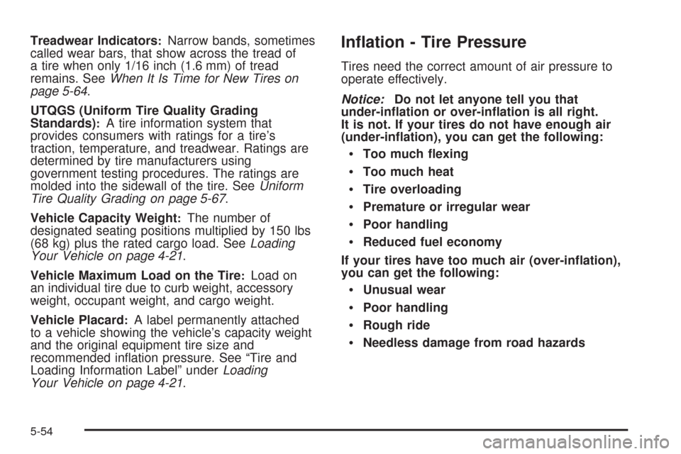 CHEVROLET UPLANDER 2008 1.G Owners Manual Treadwear Indicators:Narrow bands, sometimes
called wear bars, that show across the tread of
a tire when only 1/16 inch (1.6 mm) of tread
remains. SeeWhen It Is Time for New Tires on
page 5-64.
UTQGS 