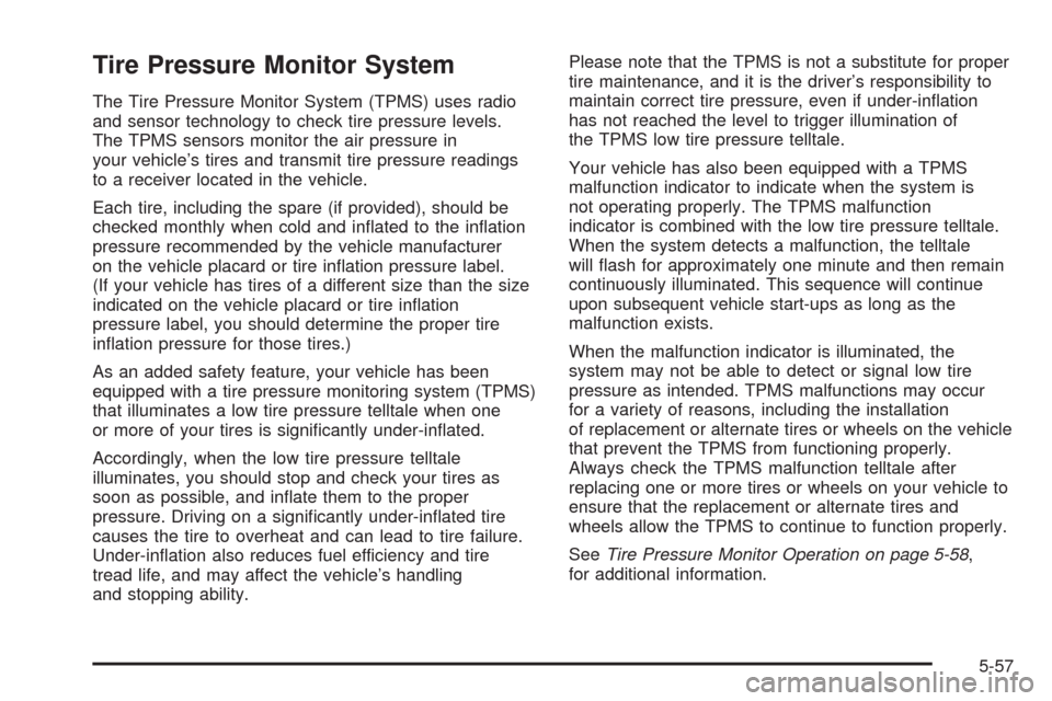 CHEVROLET UPLANDER 2008 1.G Owners Manual Tire Pressure Monitor System
The Tire Pressure Monitor System (TPMS) uses radio
and sensor technology to check tire pressure levels.
The TPMS sensors monitor the air pressure in
your vehicle’s tires