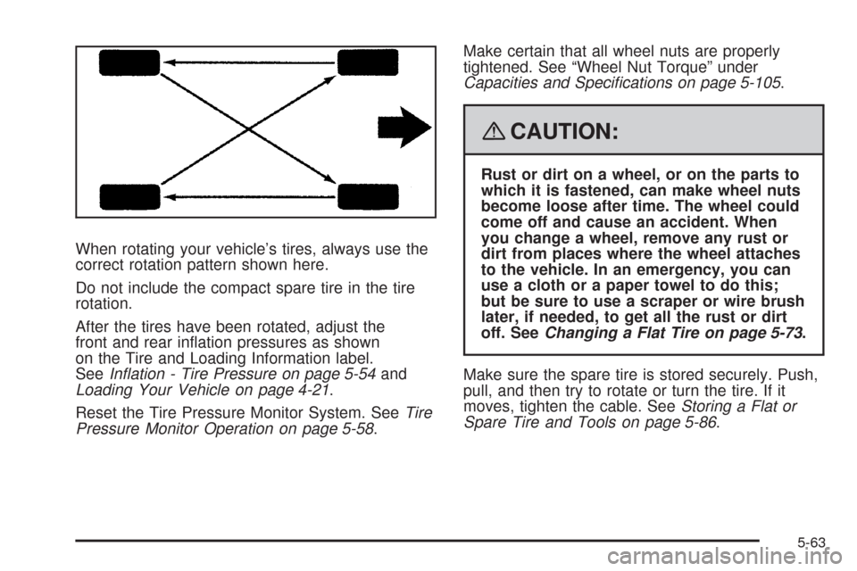 CHEVROLET UPLANDER 2008 1.G Owners Manual When rotating your vehicle’s tires, always use the
correct rotation pattern shown here.
Do not include the compact spare tire in the tire
rotation.
After the tires have been rotated, adjust the
fron