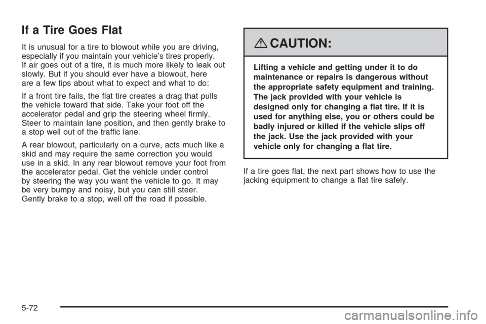 CHEVROLET UPLANDER 2008 1.G Owners Manual If a Tire Goes Flat
It is unusual for a tire to blowout while you are driving,
especially if you maintain your vehicle’s tires properly.
If air goes out of a tire, it is much more likely to leak out