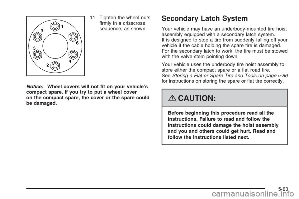 CHEVROLET UPLANDER 2008 1.G Owners Manual 11. Tighten the wheel nuts
�rmly in a crisscross
sequence, as shown.
Notice:Wheel covers will not �t on your vehicle’s
compact spare. If you try to put a wheel cover
on the compact spare, the cover 