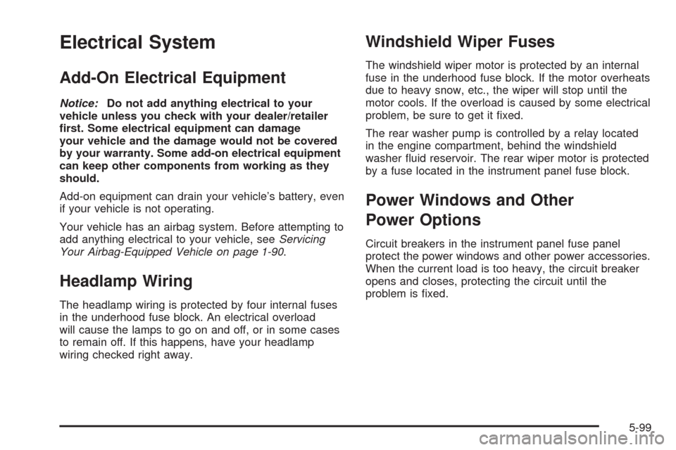 CHEVROLET UPLANDER 2008 1.G Owners Manual Electrical System
Add-On Electrical Equipment
Notice:Do not add anything electrical to your
vehicle unless you check with your dealer/retailer
�rst. Some electrical equipment can damage
your vehicle a