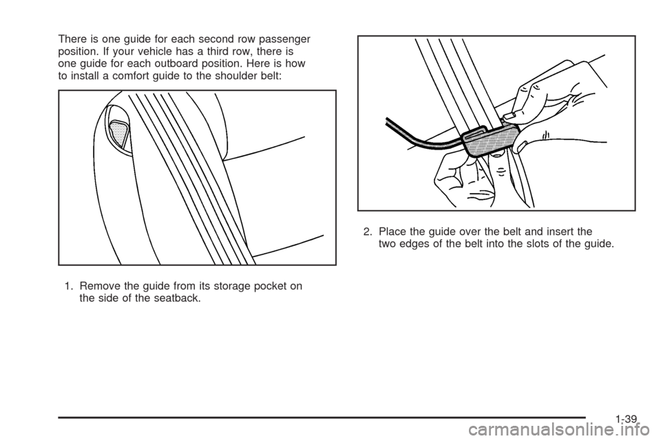 CHEVROLET UPLANDER 2008 1.G Service Manual There is one guide for each second row passenger
position. If your vehicle has a third row, there is
one guide for each outboard position. Here is how
to install a comfort guide to the shoulder belt:

