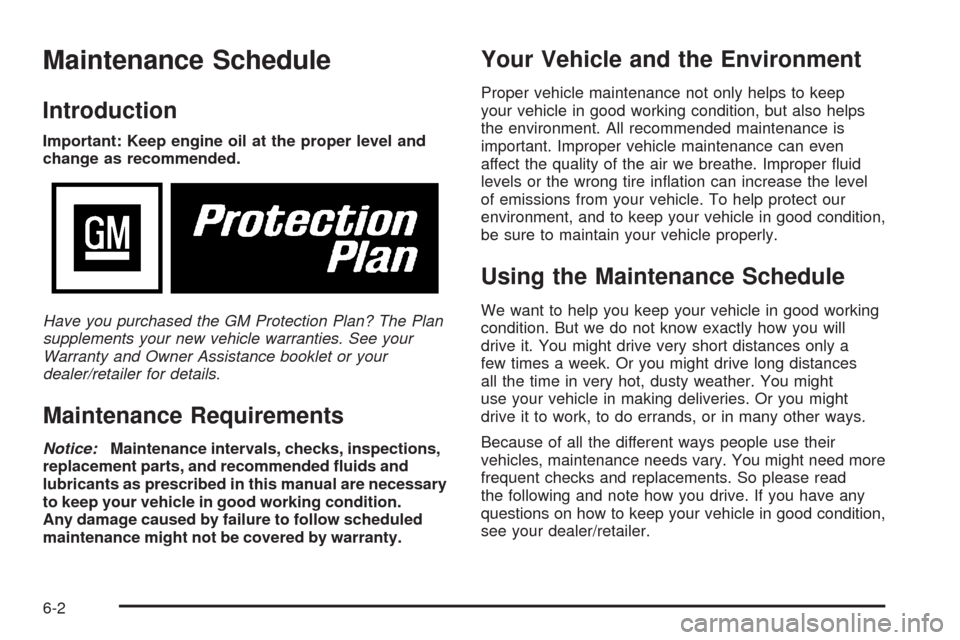 CHEVROLET UPLANDER 2008 1.G Owners Manual Maintenance Schedule
Introduction
Important: Keep engine oil at the proper level and
change as recommended.
Have you purchased the GM Protection Plan? The Plan
supplements your new vehicle warranties.