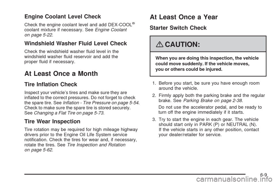 CHEVROLET UPLANDER 2008 1.G Owners Manual Engine Coolant Level Check
Check the engine coolant level and add DEX-COOL®
coolant mixture if necessary. SeeEngine Coolant
on page 5-22.
Windshield Washer Fluid Level Check
Check the windshield wash