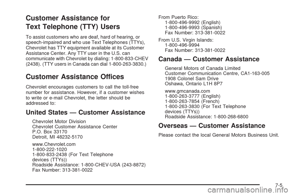 CHEVROLET UPLANDER 2008 1.G Owners Manual Customer Assistance for
Text Telephone (TTY) Users
To assist customers who are deaf, hard of hearing, or
speech-impaired and who use Text Telephones (TTYs),
Chevrolet has TTY equipment available at it