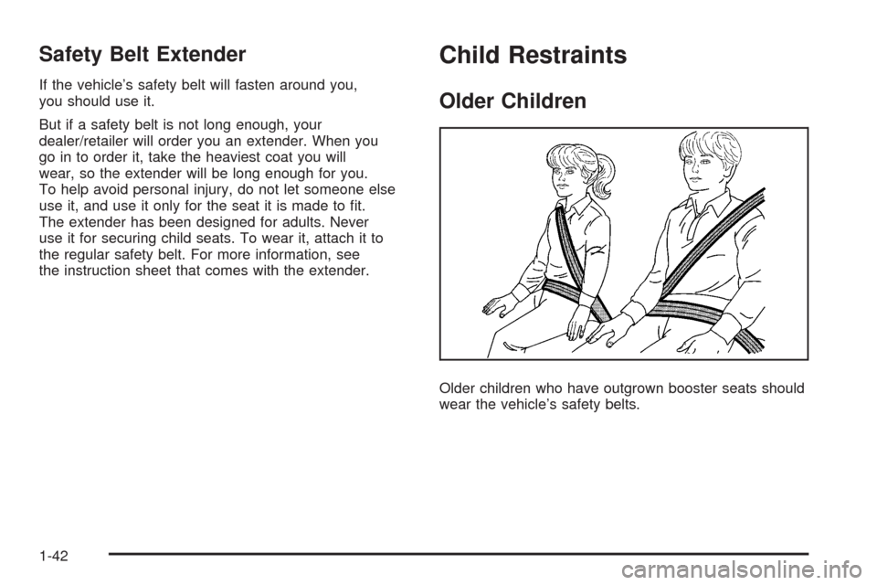 CHEVROLET UPLANDER 2008 1.G Service Manual Safety Belt Extender
If the vehicle’s safety belt will fasten around you,
you should use it.
But if a safety belt is not long enough, your
dealer/retailer will order you an extender. When you
go in 