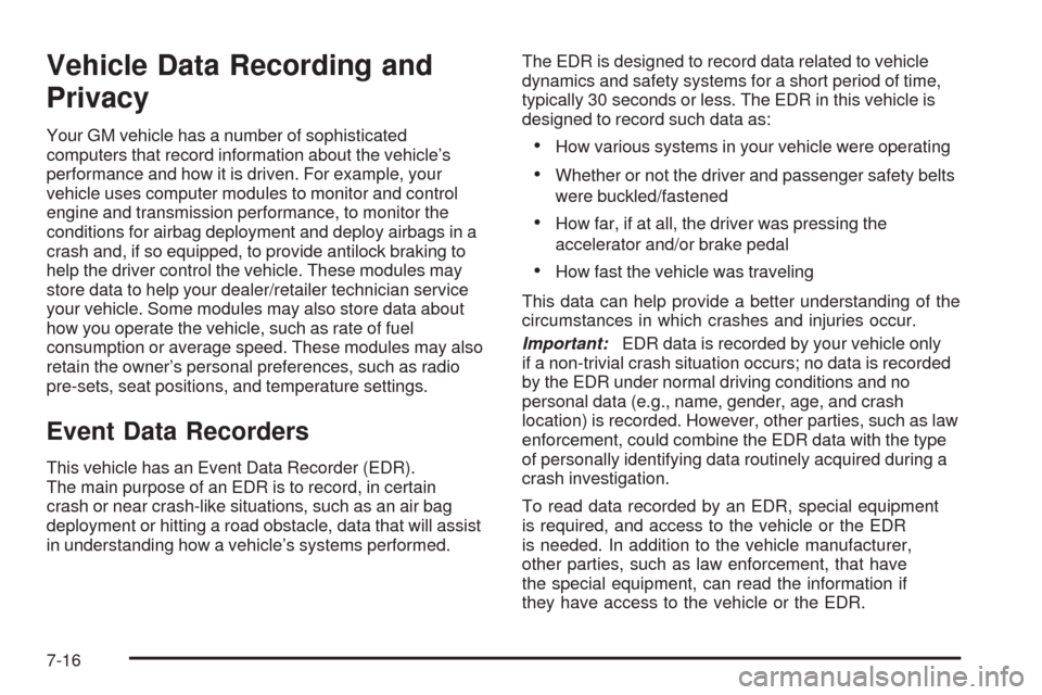 CHEVROLET UPLANDER 2008 1.G Service Manual Vehicle Data Recording and
Privacy
Your GM vehicle has a number of sophisticated
computers that record information about the vehicle’s
performance and how it is driven. For example, your
vehicle use