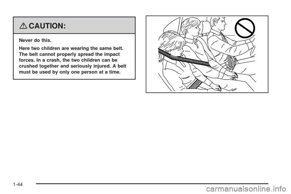CHEVROLET UPLANDER 2008 1.G Service Manual {CAUTION:
Never do this.
Here two children are wearing the same belt.
The belt cannot properly spread the impact
forces. In a crash, the two children can be
crushed together and seriously injured. A b