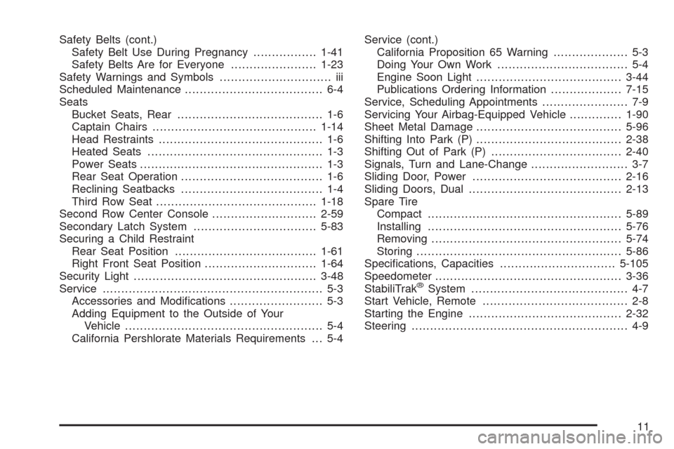 CHEVROLET UPLANDER 2008 1.G Service Manual Safety Belts (cont.)
Safety Belt Use During Pregnancy.................1-41
Safety Belts Are for Everyone.......................1-23
Safety Warnings and Symbols.............................. iii
Schedu