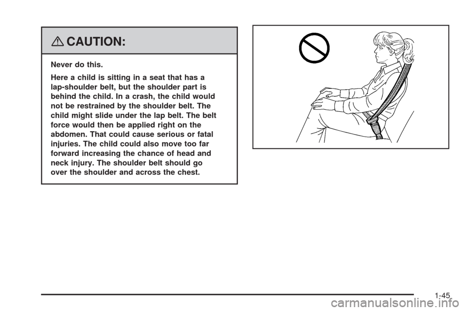 CHEVROLET UPLANDER 2008 1.G Service Manual {CAUTION:
Never do this.
Here a child is sitting in a seat that has a
lap-shoulder belt, but the shoulder part is
behind the child. In a crash, the child would
not be restrained by the shoulder belt. 