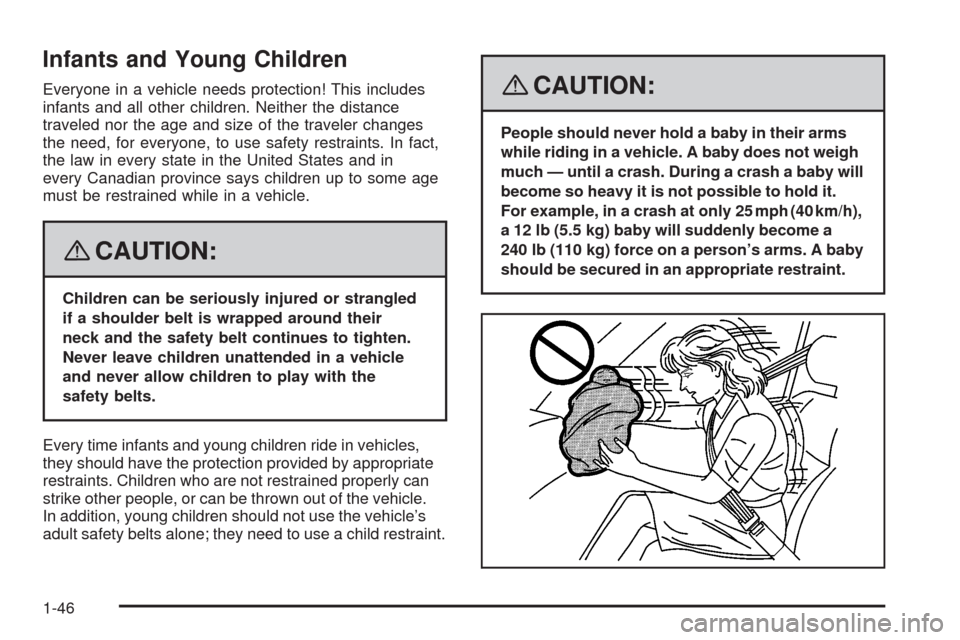 CHEVROLET UPLANDER 2008 1.G Service Manual Infants and Young Children
Everyone in a vehicle needs protection! This includes
infants and all other children. Neither the distance
traveled nor the age and size of the traveler changes
the need, fo