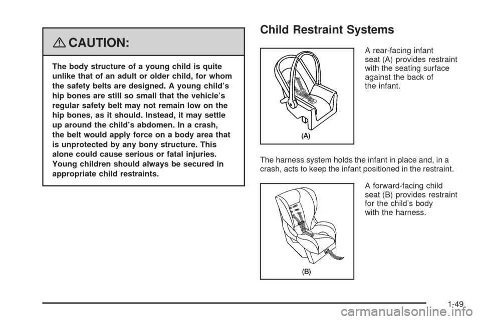 CHEVROLET UPLANDER 2008 1.G Workshop Manual {CAUTION:
The body structure of a young child is quite
unlike that of an adult or older child, for whom
the safety belts are designed. A young child’s
hip bones are still so small that the vehicle