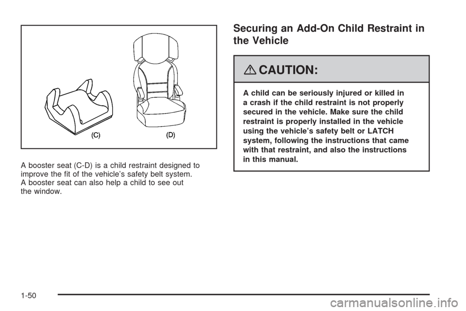 CHEVROLET UPLANDER 2008 1.G Workshop Manual A booster seat (C-D) is a child restraint designed to
improve the �t of the vehicle’s safety belt system.
A booster seat can also help a child to see out
the window.
Securing an Add-On Child Restrai