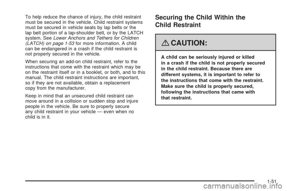 CHEVROLET UPLANDER 2008 1.G Workshop Manual To help reduce the chance of injury, the child restraint
must be secured in the vehicle. Child restraint systems
must be secured in vehicle seats by lap belts or the
lap belt portion of a lap-shoulder