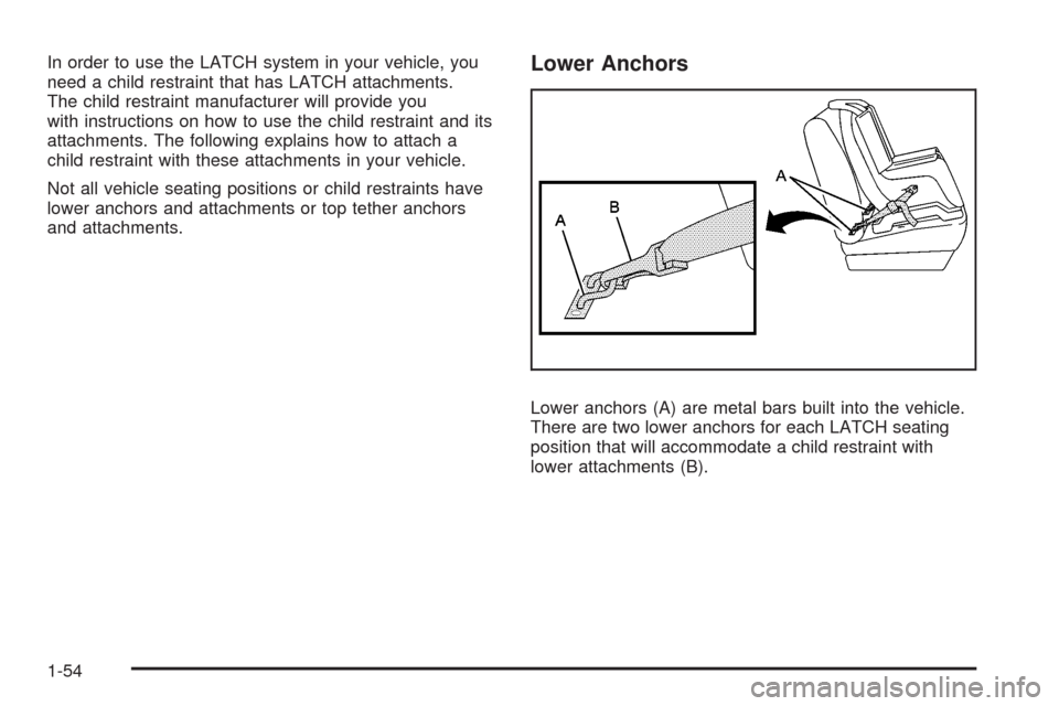CHEVROLET UPLANDER 2008 1.G Workshop Manual In order to use the LATCH system in your vehicle, you
need a child restraint that has LATCH attachments.
The child restraint manufacturer will provide you
with instructions on how to use the child res