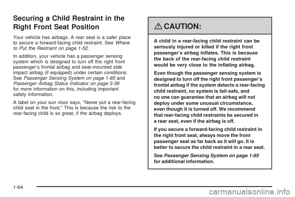 CHEVROLET UPLANDER 2008 1.G Owners Manual Securing a Child Restraint in the
Right Front Seat Position
Your vehicle has airbags. A rear seat is a safer place
to secure a forward-facing child restraint. SeeWhere
to Put the Restraint on page 1-5