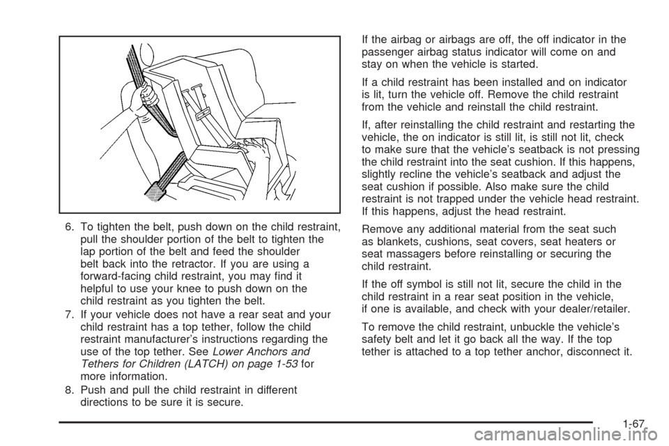 CHEVROLET UPLANDER 2008 1.G User Guide 6. To tighten the belt, push down on the child restraint,
pull the shoulder portion of the belt to tighten the
lap portion of the belt and feed the shoulder
belt back into the retractor. If you are us