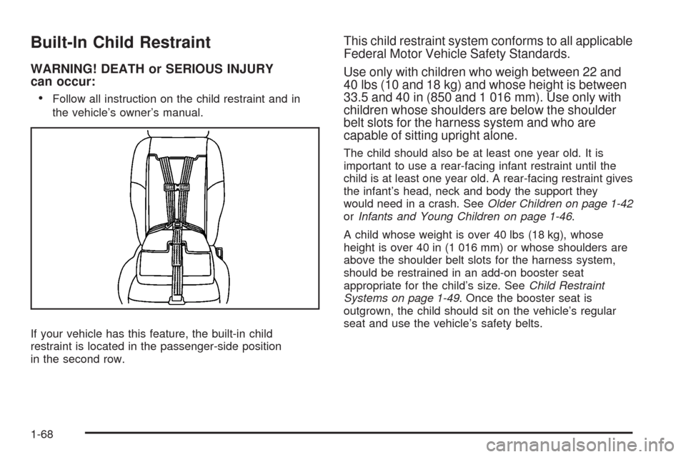 CHEVROLET UPLANDER 2008 1.G Owners Manual Built-In Child Restraint
WARNING! DEATH or SERIOUS INJURY
can occur:
Follow all instruction on the child restraint and in
the vehicle’s owner’s manual.
If your vehicle has this feature, the built-