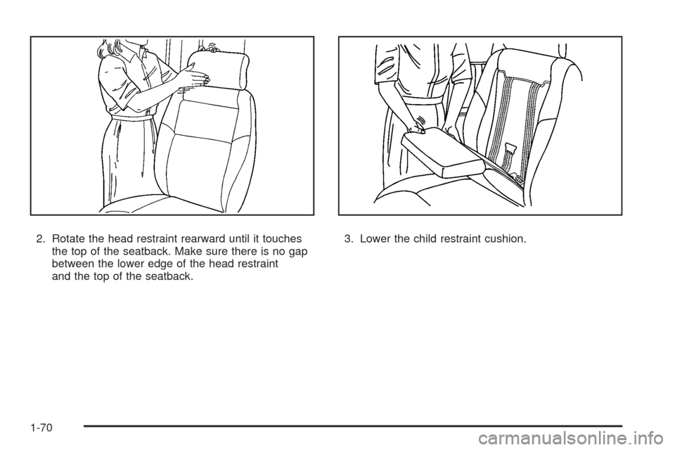 CHEVROLET UPLANDER 2008 1.G Manual PDF 2. Rotate the head restraint rearward until it touches
the top of the seatback. Make sure there is no gap
between the lower edge of the head restraint
and the top of the seatback.3. Lower the child re CHEVROLET UPLANDER 2008 1.G Manual PDF 2. Rotate the head restraint rearward until it touches
the top of the seatback. Make sure there is no gap
between the lower edge of the head restraint
and the top of the seatback.3. Lower the child re