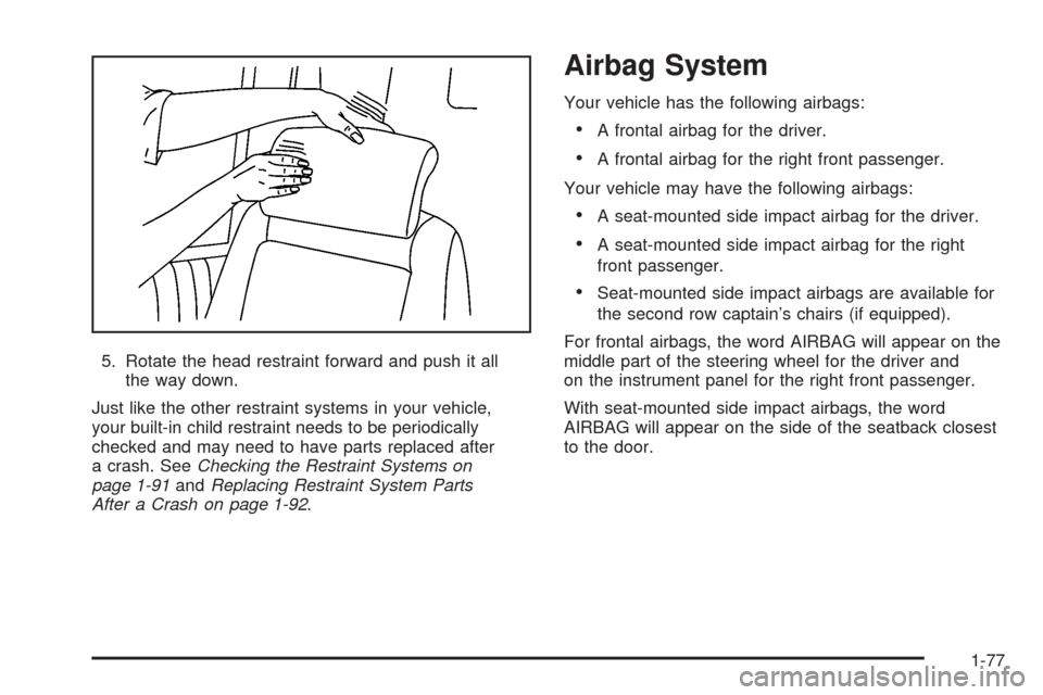 CHEVROLET UPLANDER 2008 1.G User Guide 5. Rotate the head restraint forward and push it all
the way down.
Just like the other restraint systems in your vehicle,
your built-in child restraint needs to be periodically
checked and may need to