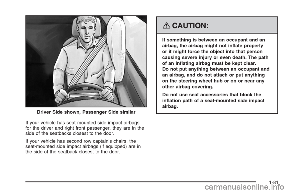 CHEVROLET UPLANDER 2008 1.G Manual Online If your vehicle has seat-mounted side impact airbags
for the driver and right front passenger, they are in the
side of the seatbacks closest to the door.
If your vehicle has second row captain’s cha