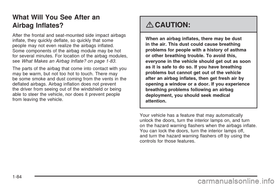 CHEVROLET UPLANDER 2008 1.G Manual Online What Will You See After an
Airbag In�ates?
After the frontal and seat-mounted side impact airbags
in�ate, they quickly de�ate, so quickly that some
people may not even realize the airbags in�ated.
Som