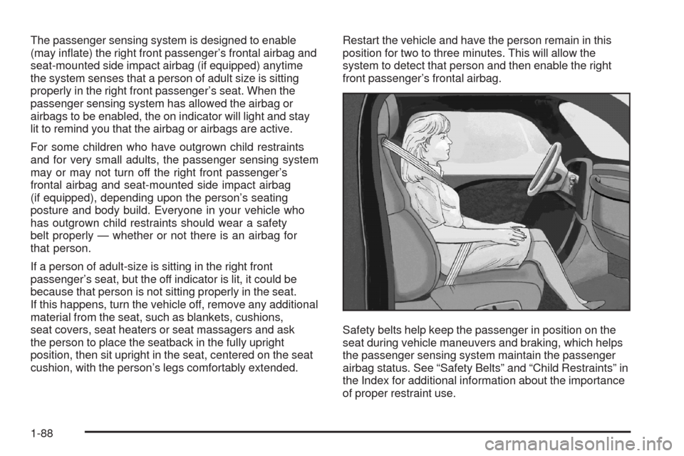 CHEVROLET UPLANDER 2008 1.G Owners Manual The passenger sensing system is designed to enable
(may in�ate) the right front passenger’s frontal airbag and
seat-mounted side impact airbag (if equipped) anytime
the system senses that a person o