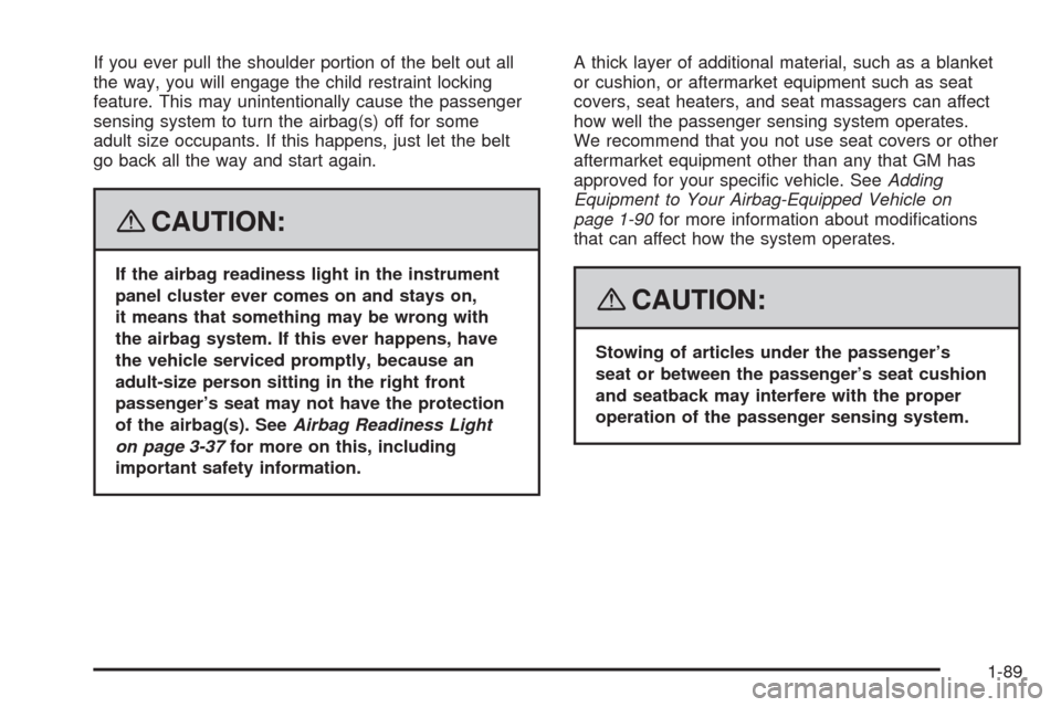 CHEVROLET UPLANDER 2008 1.G Owners Manual If you ever pull the shoulder portion of the belt out all
the way, you will engage the child restraint locking
feature. This may unintentionally cause the passenger
sensing system to turn the airbag(s