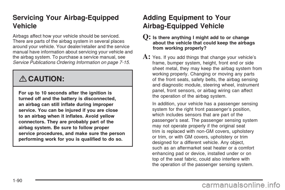 CHEVROLET UPLANDER 2008 1.G Owners Manual Servicing Your Airbag-Equipped
Vehicle
Airbags affect how your vehicle should be serviced.
There are parts of the airbag system in several places
around your vehicle. Your dealer/retailer and the serv