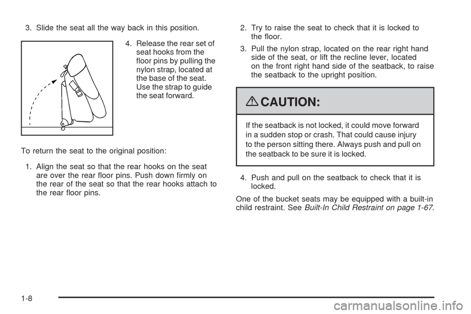 CHEVROLET UPLANDER 2009 1.G User Guide 3. Slide the seat all the way back in this position.
4. Release the rear set of
seat hooks from the
�oor pins by pulling the
nylon strap, located at
the base of the seat.
Use the strap to guide
the se