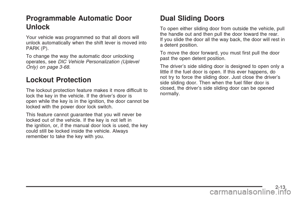 CHEVROLET UPLANDER 2009 1.G Owners Manual Programmable Automatic Door
Unlock
Your vehicle was programmed so that all doors will
unlock automatically when the shift lever is moved into
PARK (P).
To change the way the automatic door unlocking
o