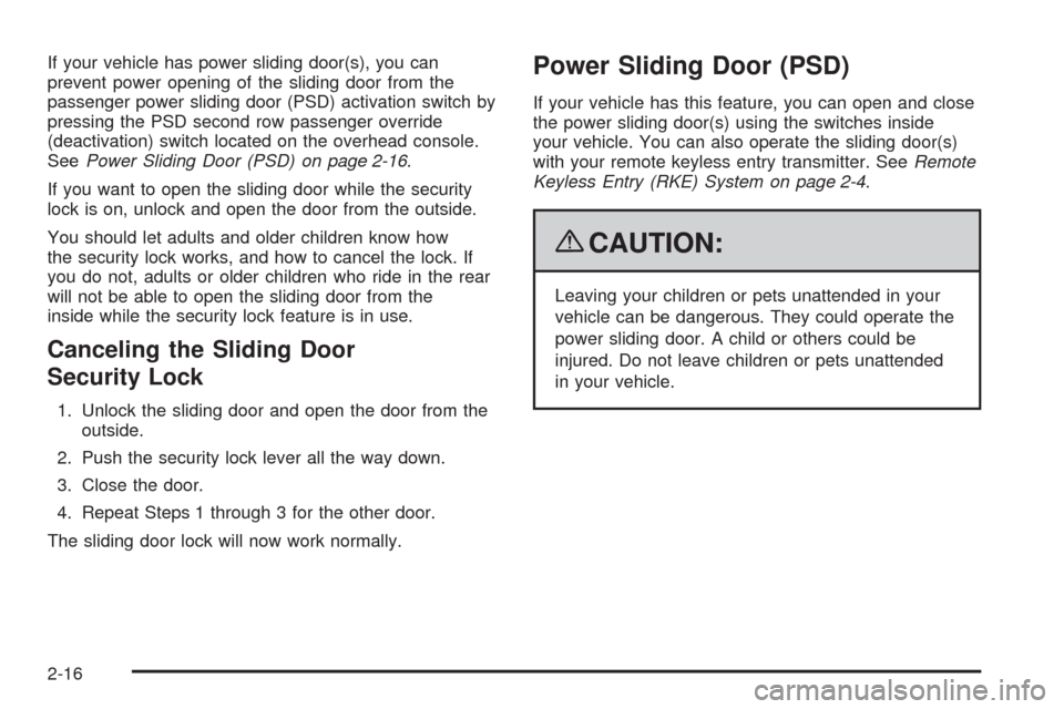 CHEVROLET UPLANDER 2009 1.G Owners Manual If your vehicle has power sliding door(s), you can
prevent power opening of the sliding door from the
passenger power sliding door (PSD) activation switch by
pressing the PSD second row passenger over