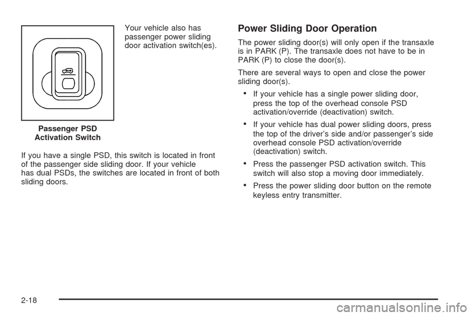 CHEVROLET UPLANDER 2009 1.G Owners Manual Your vehicle also has
passenger power sliding
door activation switch(es).
If you have a single PSD, this switch is located in front
of the passenger side sliding door. If your vehicle
has dual PSDs, t