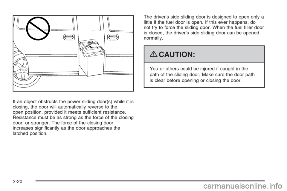 CHEVROLET UPLANDER 2009 1.G Owners Manual If an object obstructs the power sliding door(s) while it is
closing, the door will automatically reverse to the
open position, provided it meets sufficient resistance.
Resistance must be as strong as