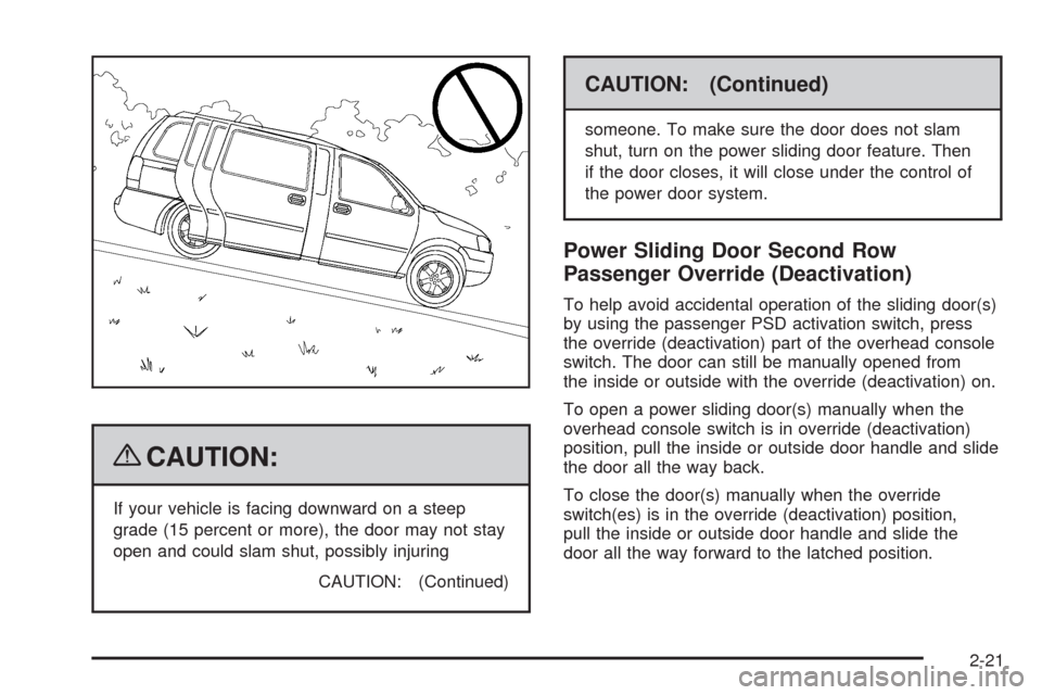 CHEVROLET UPLANDER 2009 1.G Owners Manual {CAUTION:
If your vehicle is facing downward on a steep
grade (15 percent or more), the door may not stay
open and could slam shut, possibly injuring
CAUTION: (Continued)
CAUTION: (Continued)
someone.