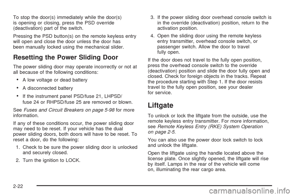 CHEVROLET UPLANDER 2009 1.G User Guide To stop the door(s) immediately while the door(s)
is opening or closing, press the PSD override
(deactivation) part of the switch.
Pressing the PSD button(s) on the remote keyless entry
will open and 