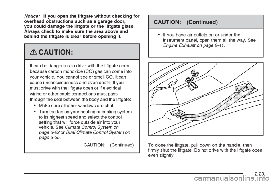 CHEVROLET UPLANDER 2009 1.G User Guide Notice:If you open the liftgate without checking for
overhead obstructions such as a garage door,
you could damage the liftgate or the liftgate glass.
Always check to make sure the area above and
behi