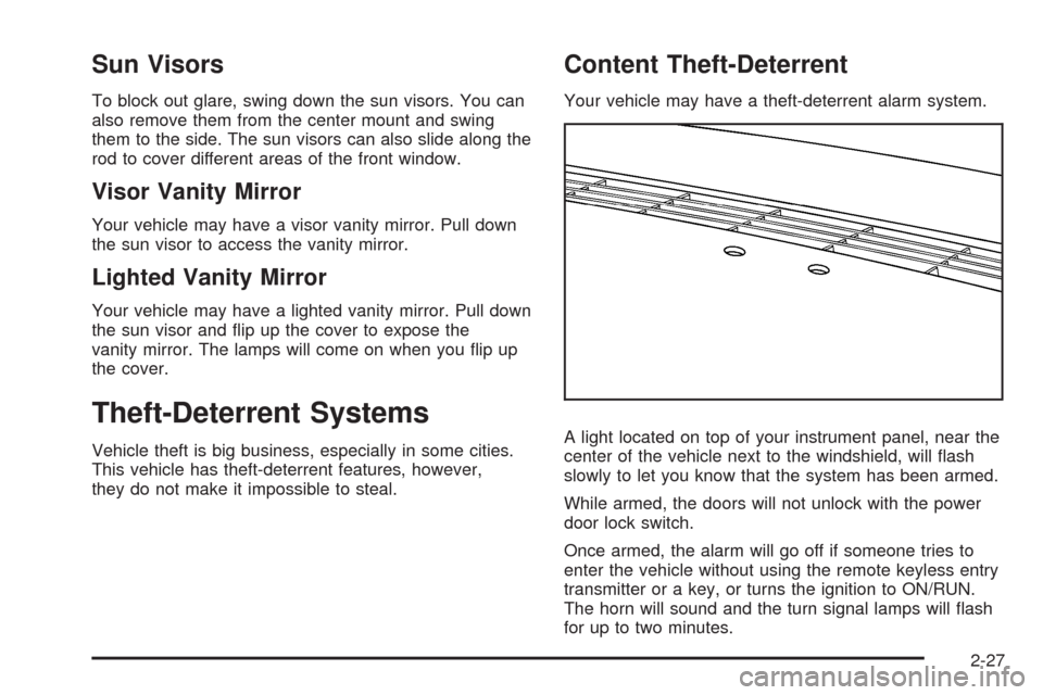 CHEVROLET UPLANDER 2009 1.G Owners Manual Sun Visors
To block out glare, swing down the sun visors. You can
also remove them from the center mount and swing
them to the side. The sun visors can also slide along the
rod to cover different area