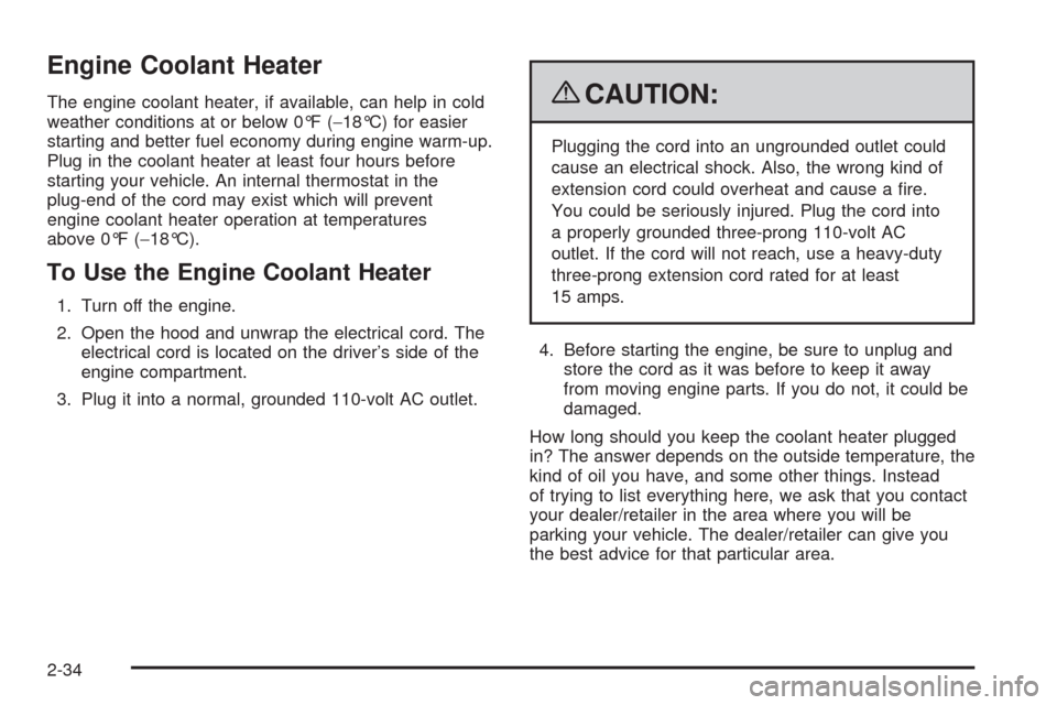 CHEVROLET UPLANDER 2009 1.G Owners Manual Engine Coolant Heater
The engine coolant heater, if available, can help in cold
weather conditions at or below 0°F (−18°C) for easier
starting and better fuel economy during engine warm-up.
Plug i