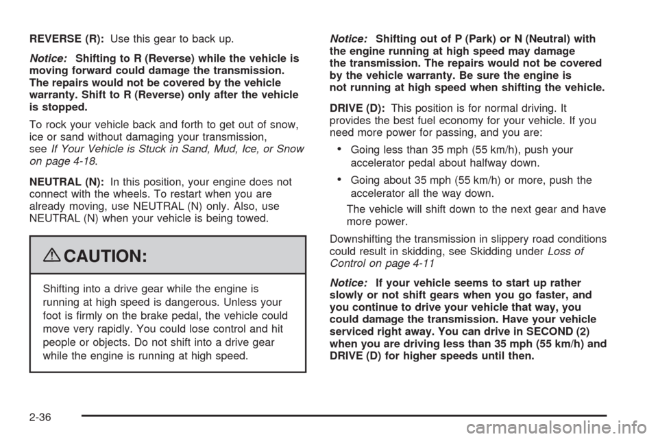 CHEVROLET UPLANDER 2009 1.G Owners Manual REVERSE (R):Use this gear to back up.
Notice:Shifting to R (Reverse) while the vehicle is
moving forward could damage the transmission.
The repairs would not be covered by the vehicle
warranty. Shift 