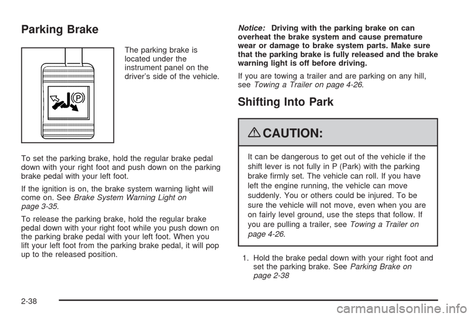 CHEVROLET UPLANDER 2009 1.G User Guide Parking Brake
The parking brake is
located under the
instrument panel on the
driver’s side of the vehicle.
To set the parking brake, hold the regular brake pedal
down with your right foot and push d